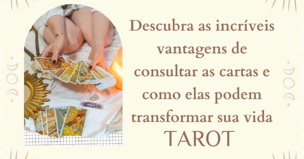 as incríveis vantagens de consultar as cartas de tarot e como elas podem transformar sua vida